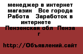 менеджер в интернет магазин - Все города Работа » Заработок в интернете   . Пензенская обл.,Пенза г.